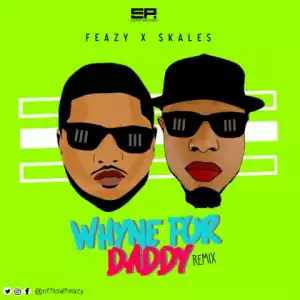 Feazy - Whyne For Daddy (Remix) ft Skales